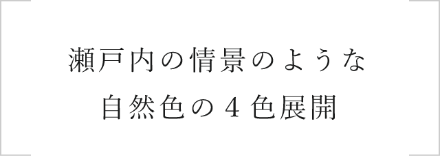 瀬戸内の情景のような　自然色の４色展開