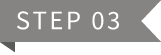 STEP 03